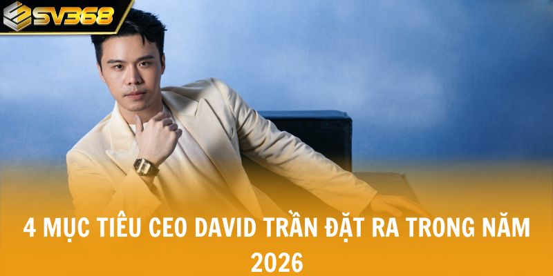 4 mục tiêu CEO David Trần đặt ra trong năm 2026