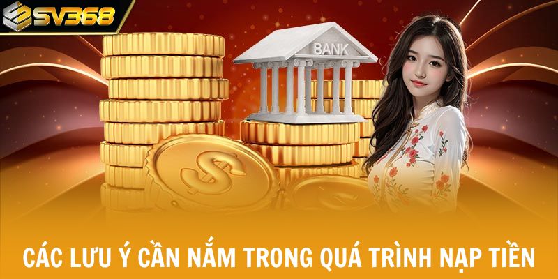 Các lưu ý cần nắm trong quá trình nạp tiền