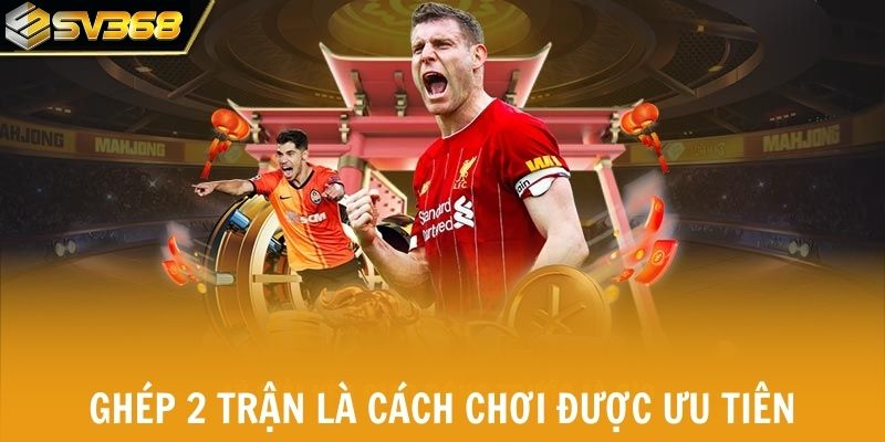Ghép 2 trận là cách chơi được nhiều người ưu tiên