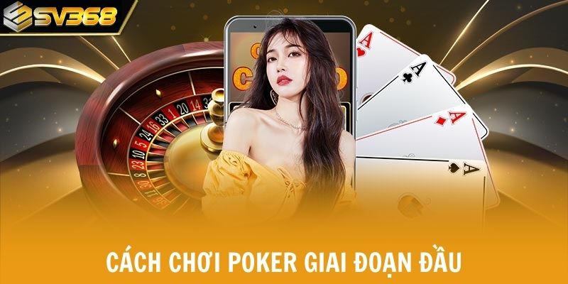 Cách chơi poker giai đoạn đầu để tránh mất chip sớm