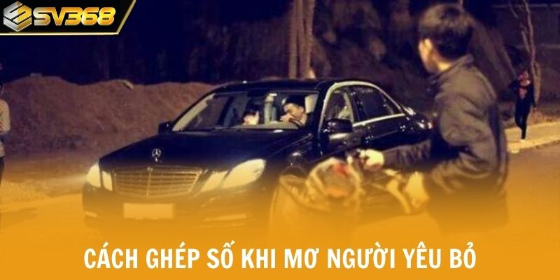 Cách ghép số khi mơ người yêu bỏ giúp tạo dàn chuẩn xác