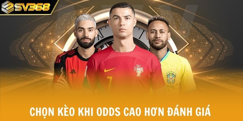 Nguyên tắc chọn kèo khi odds cao hơn đánh giá cá nhân