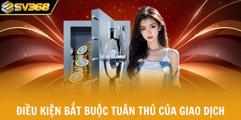 Điều kiện bắt buộc tuân thủ của giao dịch