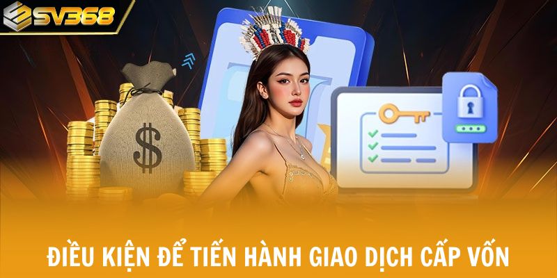 Điều kiện để tiến hành giao dịch cấp vốn