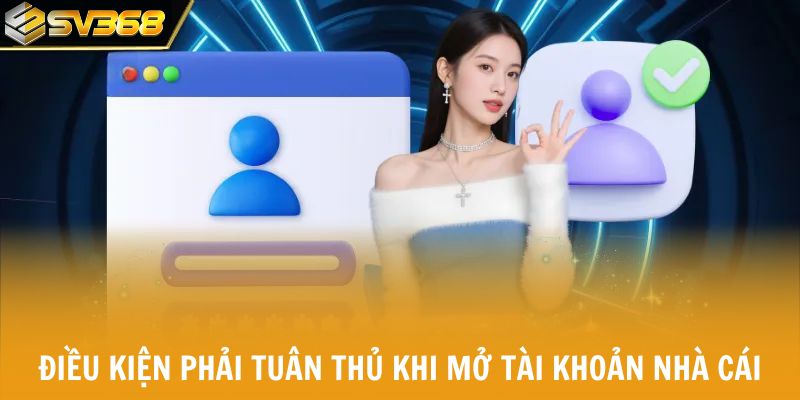 Điều kiện phải tuân thủ khi mở tài khoản nhà cái