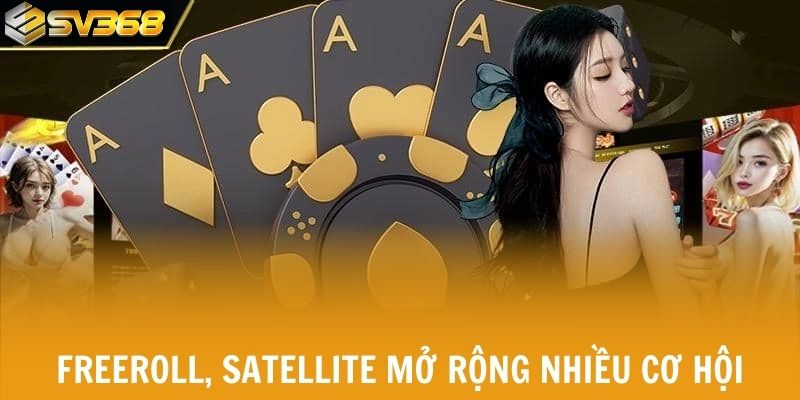 Freeroll, satellite mở rộng nhiều cơ hội cho người chơi