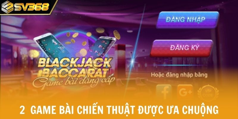 Hai game bài chiến thuật được ưa chuộng nhất