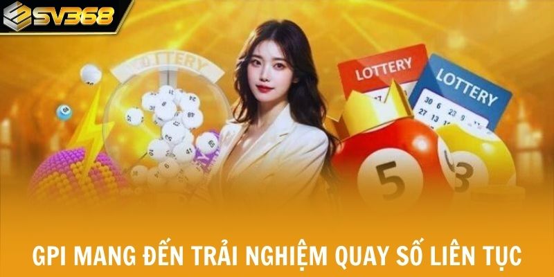 GPI mang đến trải nghiệm quay số liên tục mỗi phút