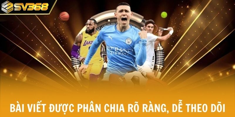 Hệ thống bài viết tin tức được phân chia rõ ràng, dễ theo dõi