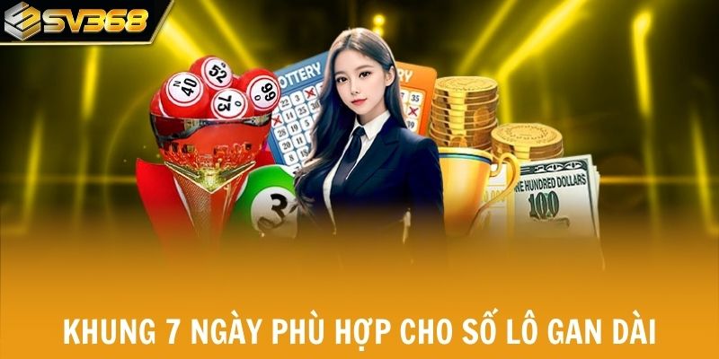 Khung 7 ngày phù hợp cho số lô gan dài