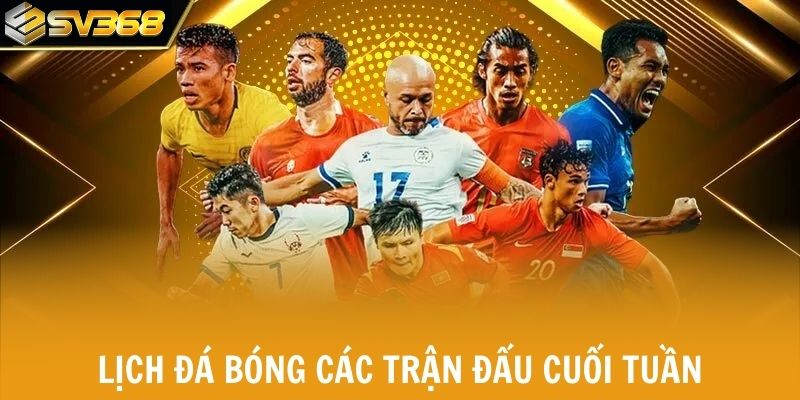 Lịch đá bóng các trận đấu cuối tuần đáng chú ý