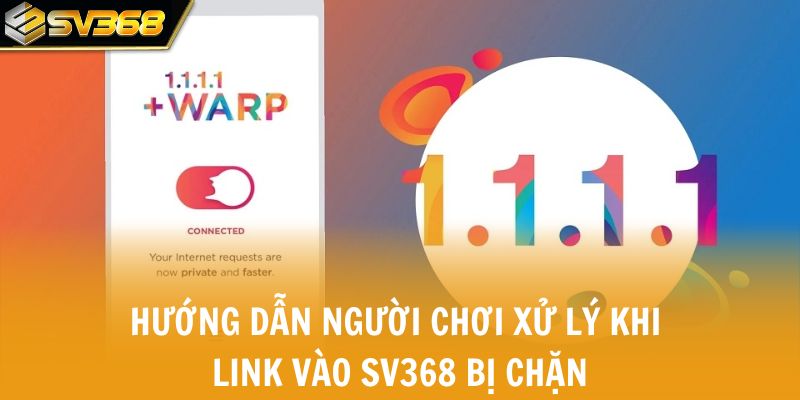 Hướng dẫn người chơi xử lý khi link vào SV368 bị chặn