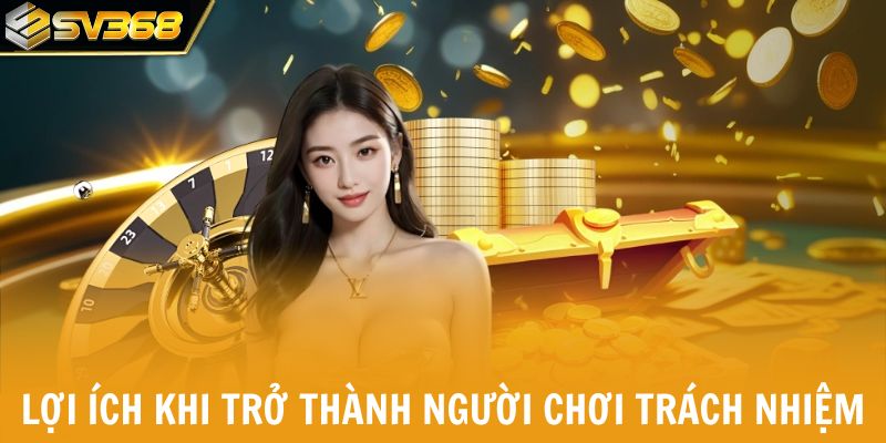 Lợi ích khi trở thành người chơi có trách nhiệm