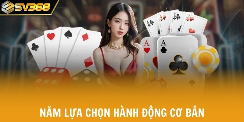 Năm lựa chọn hành động cơ bản trong mỗi ván 