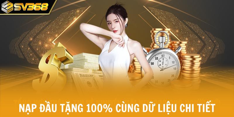 Nạp đầu tặng 100% cùng dữ liệu chi tiết