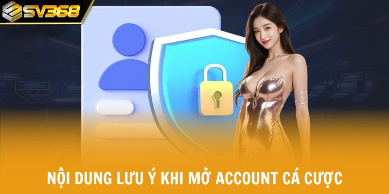 Nội dung lưu ý khi mở account cá cược
