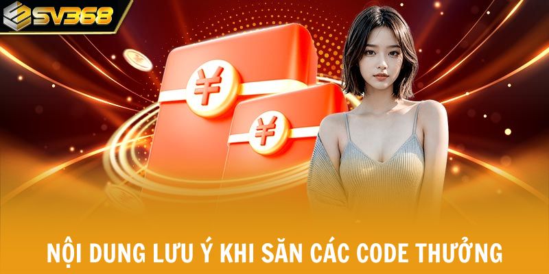 Nội dung lưu ý khi săn các code thưởng