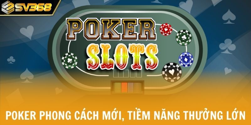 Slot Poker phong cách mới với tiềm năng thưởng lớn