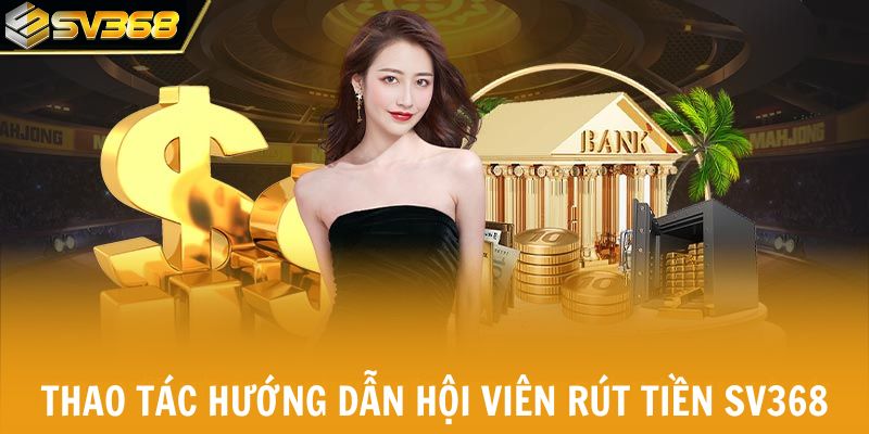 Thao tác hướng dẫn hội viên rút tiền SV368